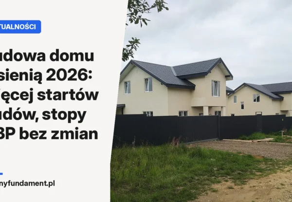 Budowa domu jesienią 2026: więcej startów budów, stopy NBP bez zmian