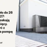 Moje Ciepło do 26 lutego 2027: wnioski czekają ok. 8 miesięcy. Jak zdążyć z dotacją na pompę ciepła