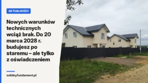 Nowych warunków technicznych wciąż brak. Do 20 marca 2028 r. budujesz po staremu – ale tylko z oświadczeniem